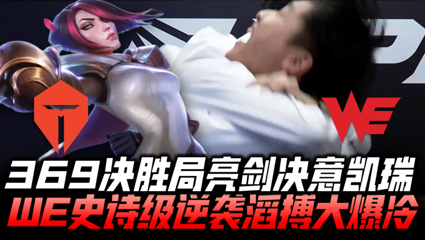 TESvsWE淘汰赛G5：369决胜局亮剑决意凯瑞！WE史诗级逆袭滔搏震撼全场！