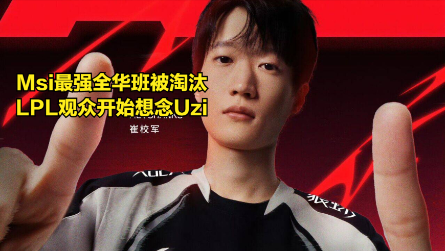 MSI最强全华班惨遭淘汰！LPL观众集体想念Uzi，AL核心选手被质疑
