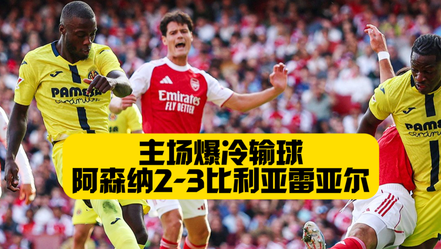爆冷输球！塔子哥战术拉胯！阿森纳主场2比3黄潜！