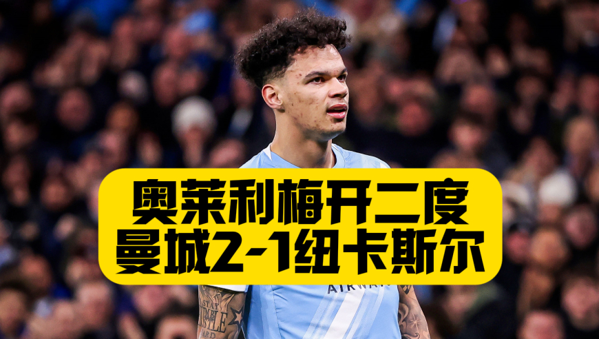 赛季三杀！曼城2比1纽卡斯尔，奥莱利双响+哈兰德助攻