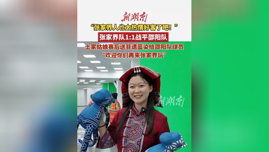 湘超赛场的“最炫民族风”：张家界土家姑娘携蓝染非遗为足球添彩