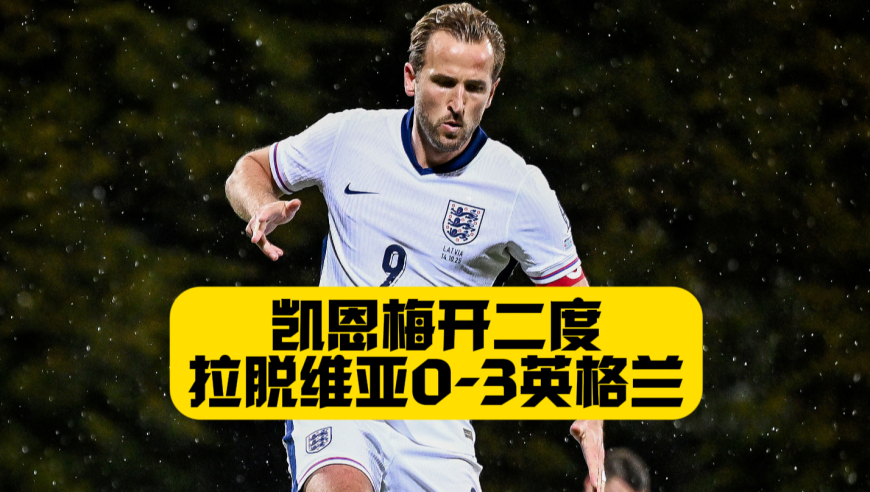 提前出线！英格兰3比0拉脱维亚！凯恩双响！戈登+埃泽破门！三狮军团晋级美加墨！