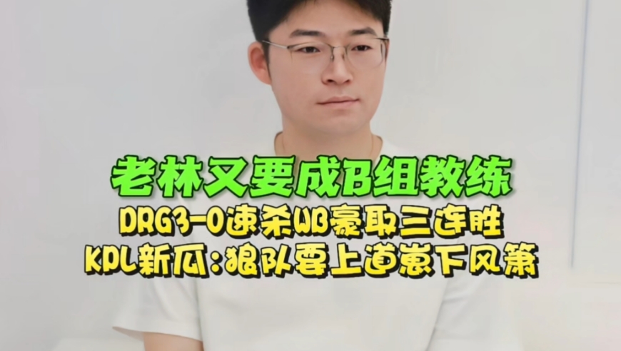 老林又要成B组教练？DRG3-0速杀WB豪取三连胜！KPL新瓜曝光：狼队要上道崽下风