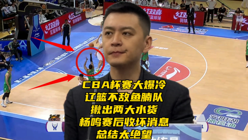 CBA杯赛大爆冷！辽篮不敌鱼腩队！揪出最差两人，杨鸣赛后总结太绝望