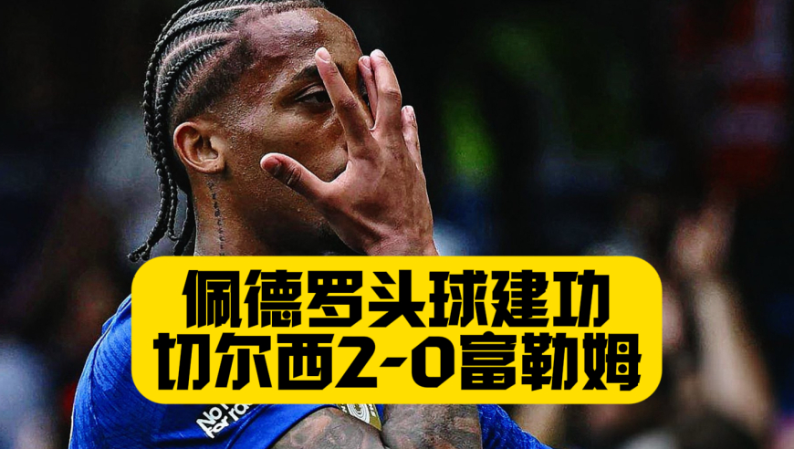 裁判引发争议！切尔西2比0富勒姆！佩德罗3场造4球！