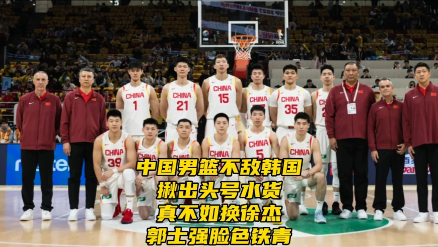 中国男篮不敌韩国！揪出最差球员！真不如换徐杰！郭士强脸色铁青