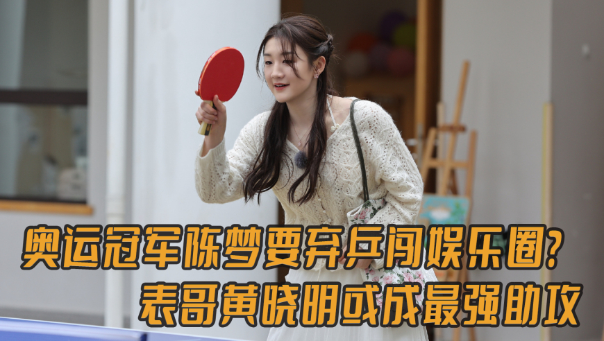 奥运冠军陈梦要弃乒乓球闯娱乐圈？综艺红毯连轴转，表哥黄晓明成最强助攻！