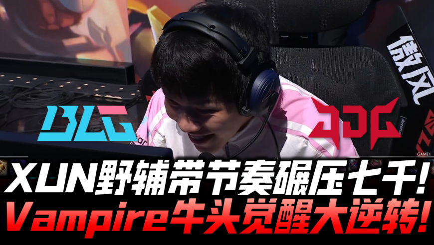 BLGvsJDG速看G1：XUN野辅联动碾压七千！Vampire牛头觉醒大逆转！