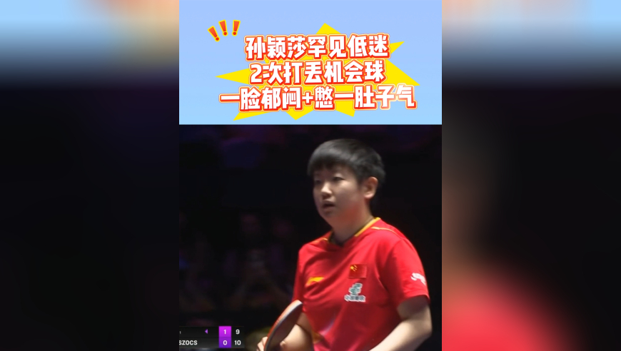 孙颖莎罕见失常！连续打丢2个机会球，一脸郁闷，憋了一肚子火