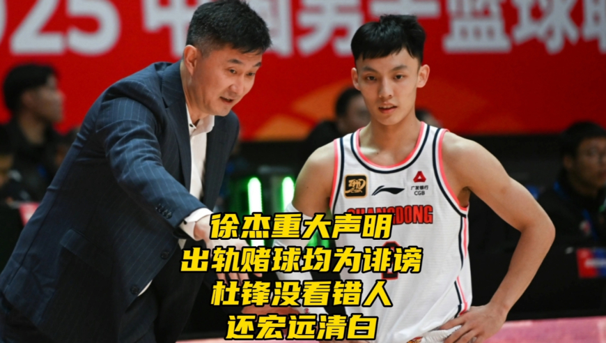 重大声明！徐杰辟谣出轨赌球均为诽谤！杜锋没看错人，还宏远清白