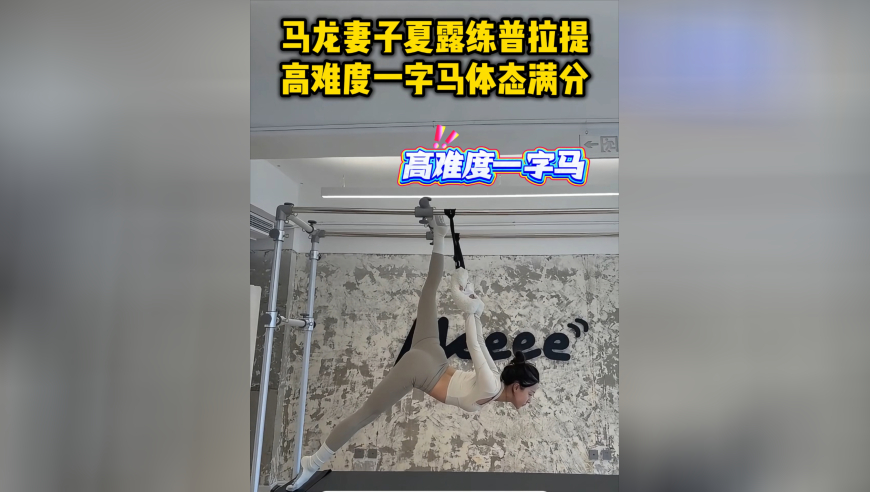 马龙妻子夏露练普拉提！高难度一字马轻松拿捏，体态满分