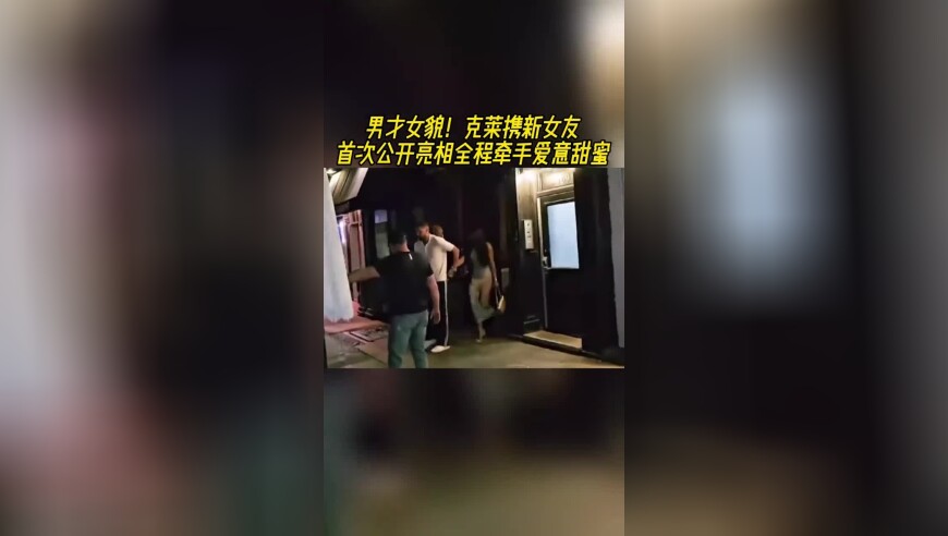 男才女貌！克莱携新女友首次公开亮相全程牵手爱意甜蜜