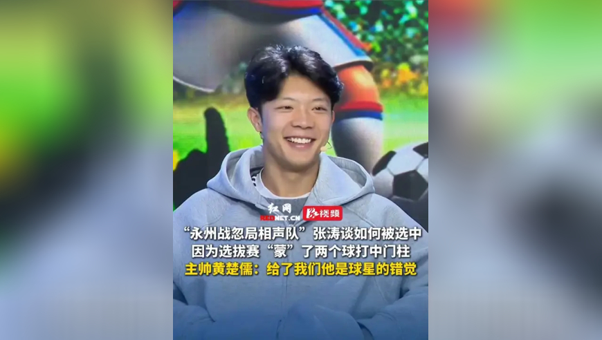 &ldquo;永州战忽局相声队&rdquo;张涛谈如何被选中：因为选拔赛&ldquo;蒙&rdquo;了两个球打中门柱，主帅黄楚儒：给了我们他是球星的错觉