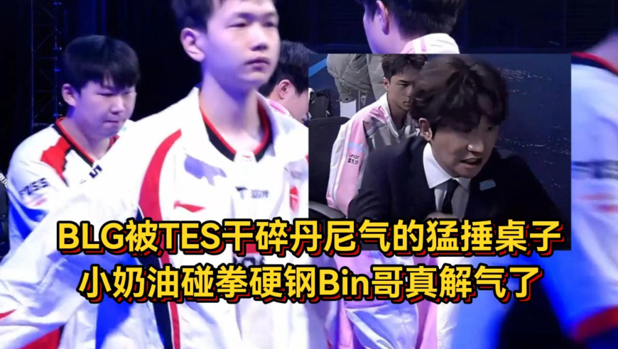 BLG被TES干碎赛后众生相，丹尼气的猛捶桌子，小奶油碰拳硬钢Bin哥！